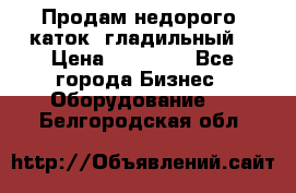 Продам недорого  каток  гладильный  › Цена ­ 90 000 - Все города Бизнес » Оборудование   . Белгородская обл.